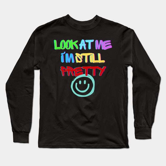 Look at me I'm, still pretty T-shirt Long Sleeve T-Shirt by vyoub_art